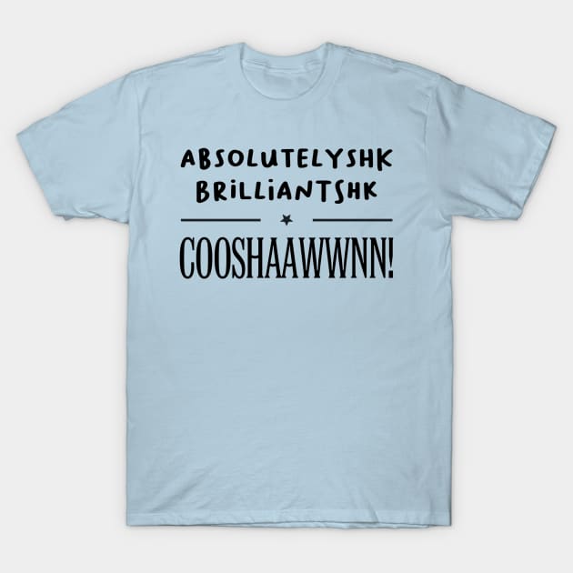 Absolutelyshk Brilliantshk, COOSHAAWWN! T-Shirt by Dpe1974